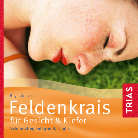 Hörbuch Feldenkrais für Gesicht & Kiefer  - Autor Birgit Lichtenau   - gelesen von Schauspielergruppe