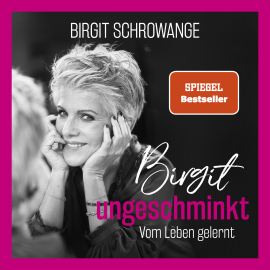 Hörbuch Birgit ungeschminkt  - Autor Birgit Schrowange   - gelesen von Schauspielergruppe