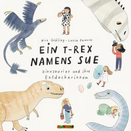 Hörbuch Ein T-Rex namens Sue - Dinosaurier und ihre Entdeckerinnen (Gekürzt)  - Autor Birk Grüling   - gelesen von Schauspielergruppe