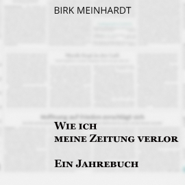 Hörbuch Wie ich meine Zeitung verlor  - Autor Birk Meinhardt   - gelesen von Jan Katzenberger