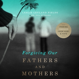 Hörbuch Forgiving Our Fathers and Mothers  - Autor Jill Hubbard   - gelesen von Leslie Leyland Fields
