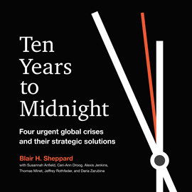 Hörbuch Ten Years to Midnight - Four Urgent Global Crises and Their Strategic Solutions (Unabridged)  - Autor Blair H. Sheppard   - gelesen von Dave Clark