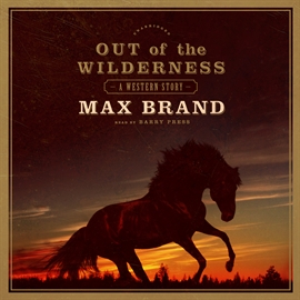 Hörbuch Out of the Wilderness  - Autor Max Brand   - gelesen von Barry Press
