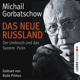 Hörbuch Das neue Russland - Der Umbruch und das System Putin  - Autor Michail Gorbatschow   - gelesen von Bodo Primus