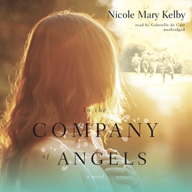 Hörbuch In the Company of Angels  - Autor Nicole Mary Kelby   - gelesen von Gabrielle de Cuir