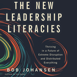 Hörbuch The New Leadership Literacies - Thriving in a Future of Extreme Disruption and Distributed Everything (Unabridged)  - Autor Bob Johansen   - gelesen von James Gillies
