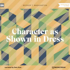 Hörbuch Character as Shown in Dress (Unabridged)  - Autor Booker T. Washington   - gelesen von Sam Kusi