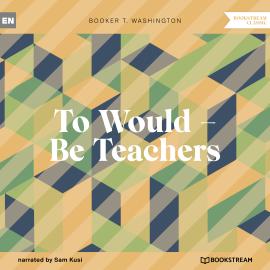 Hörbuch To Would - Be Teachers (Unabridged)  - Autor Booker T. Washington   - gelesen von Sam Kusi