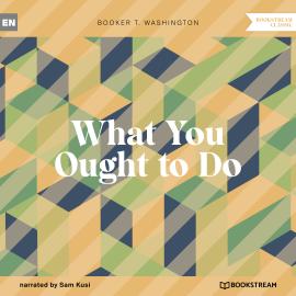 Hörbuch What You Ought to Do (Unabridged)  - Autor Booker T. Washington   - gelesen von Sam Kusi