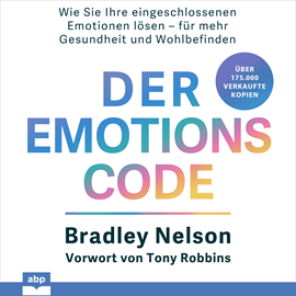 Hörbuch Der Emotionscode - Wie Sie Ihre eingeschlossenen Emotionen lösen für mehr Gesundheit und Wohlbefinden (Ungekürzt)  - Autor Bradley Nelson   - gelesen von Rob Hackemesser