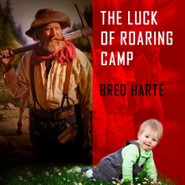 Hörbuch The Luck of Roaring Camp  - Autor Bret Harte   - gelesen von Frank Bailey