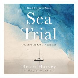 Hörbuch Sea Trial - Sailing After My Father (Unabridged)  - Autor Brian Harvey   - gelesen von Jason Gray