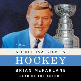 Hörbuch A Helluva Life in Hockey - A Memoir (Unabridged)  - Autor Brian McFarlane   - gelesen von Brian McFarlane