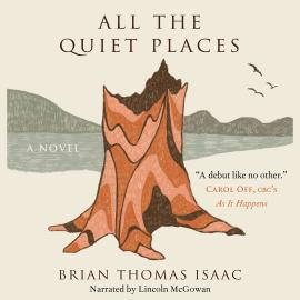 Hörbuch All the Quiet Places - A Novel (Unabridged)  - Autor Brian Thomas Isaac   - gelesen von Lincoln McGowan