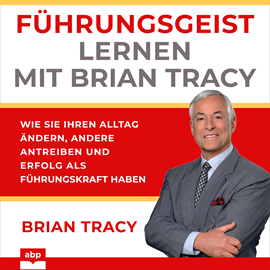 Hörbuch Führungsgeist lernen mit Brian Tracy - Wie Sie Ihren Alltag ändern, andere antreiben und Erfolg als Führungskraft haben (Ungekür  - Autor Brian Tracy   - gelesen von Dominic Kolb