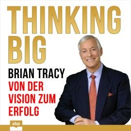 Hörbuch Thinking Big - Von der Vision zum Erfolg (Ungekürzt)  - Autor Brian Tracy   - gelesen von Uwe Daufenbach