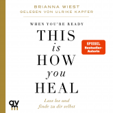 Hörbuch When You're Ready, This Is How You Heal  - Autor Brianna Wiest   - gelesen von Ulrike Kapfer