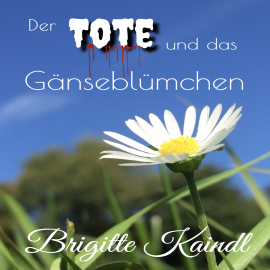 Hörbuch Der Tote und das Gänseblümchen  - Autor Brigitte Kaindl   - gelesen von Brigitte Kaindl