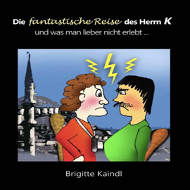 Hörbuch Die fantastische Reise des Herrn K  - Autor Brigitte Kaindl.   - gelesen von Brigitte Kaindl.