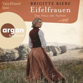 Hörbuch Eifelfrauen: Das Haus der Füchsin - Eifelfrauen, Band 1 (Ungekürzte Lesung)  - Autor Brigitte Riebe   - gelesen von Yara Blümel