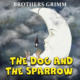 Hörbuch The Dog and The Sparrow  - Autor Brothers Grimm   - gelesen von Jim Girard