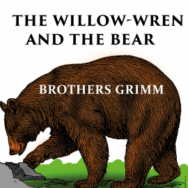 Hörbuch The Willow-Wren and The Bear  - Autor Brothers Grimm   - gelesen von Jim Girard