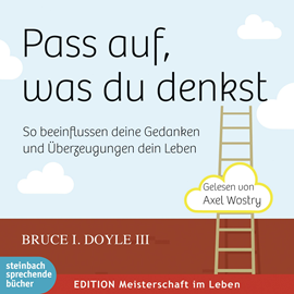 Hörbuch Pass auf, was du denkst - So beeinflussen deine Gedanken und Überzeugungen dein Leben  - Autor Bruce I. Doyle III   - gelesen von Axel Wostry