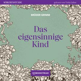 Hörbuch Das eigensinnige Kind - Märchenstunde, Folge 10 (Ungekürzt)  - Autor Brüder Grimm   - gelesen von Viola Gabor