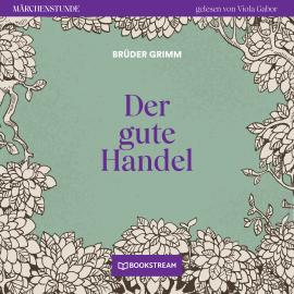 Hörbuch Der gute Handel - Märchenstunde, Folge 58 (Ungekürzt)  - Autor Brüder Grimm   - gelesen von Viola Gabor