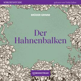 Hörbuch Der Hahnenbalken - Märchenstunde, Folge 59 (Ungekürzt)  - Autor Brüder Grimm   - gelesen von Viola Gabor