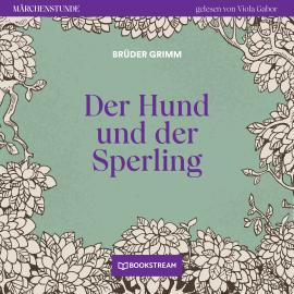 Hörbuch Der Hund und der Sperling - Märchenstunde, Folge 62 (Ungekürzt)  - Autor Brüder Grimm   - gelesen von Viola Gabor