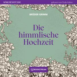 Hörbuch Die himmlische Hochzeit - Märchenstunde, Folge 127 (Ungekürzt)  - Autor Brüder Grimm   - gelesen von Viola Gabor