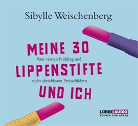 Hörbuch Meine 30 Lippenstifte und ich - Vom vierten Frühling und nicht abziehbaren Preisschildern  - Autor Sibylle Weischenberg   - gelesen von Sibylle Weischenberg