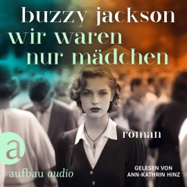 Hörbuch Wir waren nur Mädchen (Ungekürzt)  - Autor Buzzy Jackson   - gelesen von Ann-Kathrin Hinz