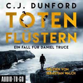 Hörbuch Totenflüstern - Ein Fall für Daniel Truce (Ungekürzt)  - Autor C.J. Dunford   - gelesen von Sebastian Walch