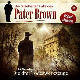 Hörbuch Die rätselhaften Fälle des Pater Brown, Folge 11: Die drei Todeswerkzeuge  - Autor C. K. Chesterton   - gelesen von Schauspielergruppe