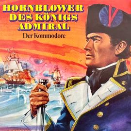 Hörbuch Hornblower des Königs Admiral, Folge 2: Der Kommodore  - Autor C. S. Forester, Gerd von Haßler   - gelesen von Schauspielergruppe