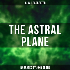Hörbuch The Astral Plane  - Autor C. W. Leadbeater   - gelesen von John Green
