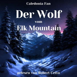 Hörbuch Der Wolf vom Elk Mountain  - Autor Caledonia Fan   - gelesen von Robert Cetto