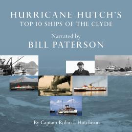 Hörbuch Hurricane Hutch's Top 10 Ships of the Clyde (Unabridged)  - Autor Captain Robin L. Hutchison   - gelesen von Bill Paterson
