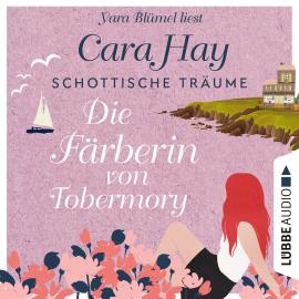 Hörbuch Die Färberin von Tobermory - Schottische-Träume-Reihe, Teil 3 (Ungekürzt)  - Autor Cara Hay   - gelesen von Yara Blümel