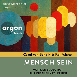 Hörbuch Mensch sein - Von der Evolution für die Zukunft lernen (Ungekürzte Lesung)  - Autor Carel van Schaik, Kai Michel   - gelesen von Alexander Pensel