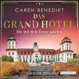 Hörbuch Das Grand Hotel - Die mit dem Feuer spielen  - Autor Caren Benedikt   - gelesen von Anne Moll