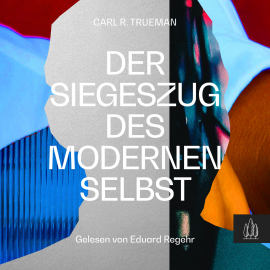 Hörbuch Der Siegeszug des modernen Selbst  - Autor Carl R. Trueman   - gelesen von Eduard Regehr