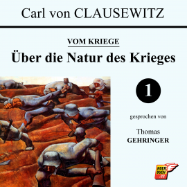 Hörbuch Über die Natur des Krieges (Vom Kriege 1)  - Autor Carl von Clausewitz   - gelesen von Thomas Gehringer