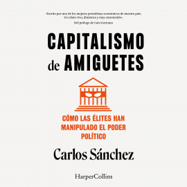 Hörbuch Capitalismo de amiguetes. Cómo las élites han manipulado el poder político  - Autor Carlos Sánchez   - gelesen von Miguel Coll