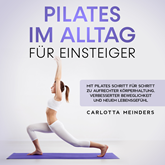 Pilates im Alltag für Einsteiger: Mit Pilates Schritt für Schritt zu aufrechter Körperhaltung, verbesserter Beweglichkeit und ne