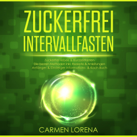 Hörbuch Zuckerfrei Intervallfasten  - Autor Carmen Lorena   - gelesen von Carmen Lorena