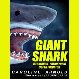 Hörbuch Giant Shark - Megalodon, Prehistoric Predator (Unabridged)  - Autor Caroline Arnold   - gelesen von Dan Bittner