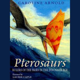 Hörbuch Pterosaurs - Rulers of the Skies in the Dinosaur Age (Unabridged)  - Autor Caroline Arnold   - gelesen von Kathleen McInerney